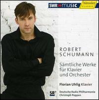 Schumann: Complete Works for Piano & Orchestra - Florian Uhlig (piano); Deutsche Radio Philharmonie Saarbr�cken Kaiserslautern; Christoph Poppen (conductor)