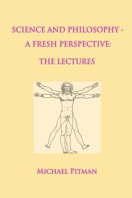Science and Philosophy - A Fresh Perspective - Pitman, Michael