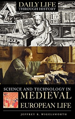Science and Technology in Medieval European Life - Wigelsworth, Jeffrey R