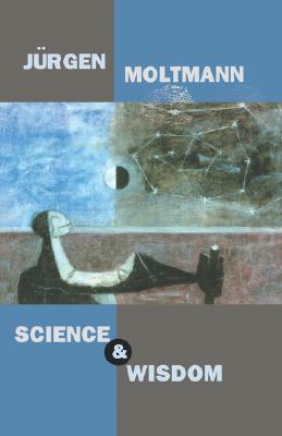 Science and Wisdom - Moltmann, Jurgen, and Kohl, Margaret (Translated by)
