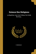 Science Des Religions: Le Bapt?me, Avec Une Pr?face Par Emile Burnouy...