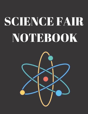 Science Fair Notebook: Research and Lab Experimentation Tracker Documentation Journal - Notebook, Science Fair