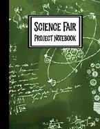 Science Fair Project Notebook: Journal Your Entire Process From Brainstorming, Research, Resources, Lab Experiment, To Final Report