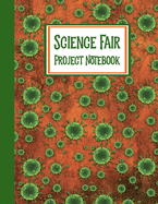 Science Fair Project Notebook: Journal Your Entire Process From Brainstorming, Research, Resources, Lab Experiment, To Final Report