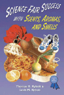 Science Fair Success with Scents, Aromas, and Smells - Rybolt, Thomas R