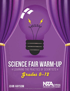 Science Fair Warm-Up, Grades 8-12: Learning the Practice of Scientists: Learning the Practice of Scientists