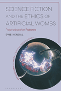 Science Fiction and the Ethics of Artificial Wombs: Reproductive Futures