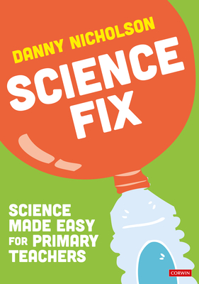 Science Fix: Science made easy for primary teachers - Nicholson, Danny