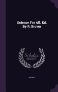 Science For All. Ed. By R. Brown