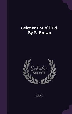 Science For All. Ed. By R. Brown - Science (Creator)