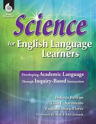 Science for English Language Learners: Developing Academic Language Through Inquiry-Based Instruction - Housel, Debra J, and Sarmiento, Lilia, and Mora-Flores, Eugenia