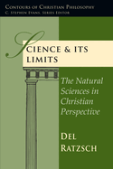 Science & Its Limits: The Natural Sciences in Christian Perspective