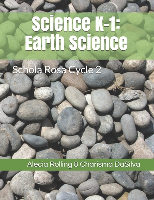 Science K-1: Earth Science: Schola Rosa Cycle 2 - Dasilva, Charisma, and Rolling, Alecia J
