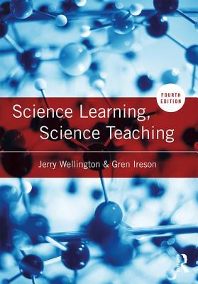 Science Learning, Science Teaching - Wellington, Jerry, and Ireson, Gren
