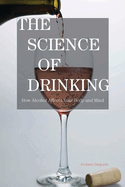 Science of Drinking: How Alcohol Affects Your Body and Mind