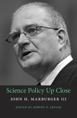 Science Policy Up Close - Marburger, John H, III, and Crease, Robert P (Editor)