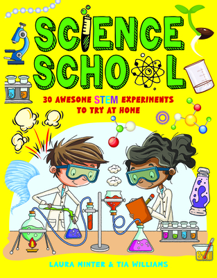 Science School: 30 Awesome STEM Experiments To Try At Home - Minter, Laura, and Williams, Tia