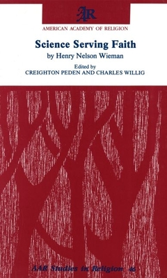 Science Serving Faith - Wieman, Henry Nelson, and Peden, Creighton (Editor), and Willig, Charles (Editor)