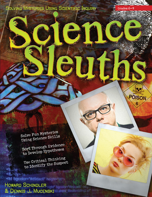 Science Sleuths: Solving Mysteries Using Scientific Inquiry (Grades 6-9) - Schindler, Howard, and Mucenski, Dennis J
