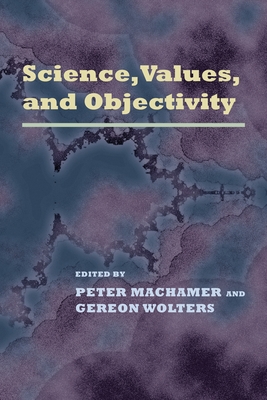 Science, Values, and Objectivity - Machamer, Peter (Editor), and Wolters, Gereon (Editor)
