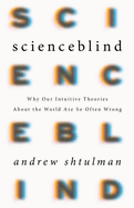 Scienceblind: Why Our Intuitive Theories about the World Are So Often Wrong
