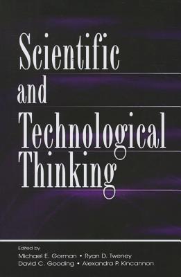 Scientific and Technological Thinking - Gorman, Michael E. (Editor), and Tweney, Ryan D. (Editor), and Gooding, David C. (Editor)