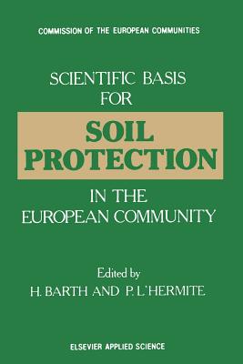 Scientific Basis for Soil Protection in the European Community - Barth, H (Editor), and L'Hermite, P (Editor)