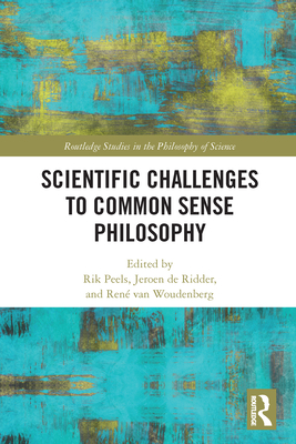 Scientific Challenges to Common Sense Philosophy - Peels, Rik (Editor), and de Ridder, Jeroen (Editor), and Van Woudenberg, Ren� (Editor)