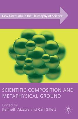 Scientific Composition and Metaphysical Ground - Aizawa, Kenneth (Editor), and Gillett, Carl (Editor)