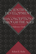 Scientific Development and Misconceptions Through the Ages: A Reference Guide