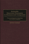 Scientific Discovery Processes in Humans and Computers: Theory and Research in Psychology and Artificial Intelligence