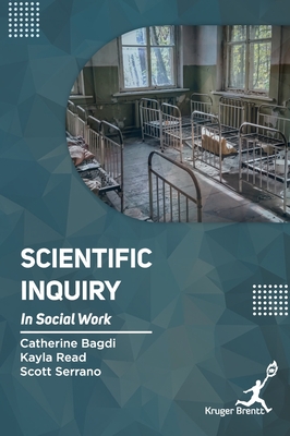 Scientific Inquiry In Social Work - Bagdi, Catherine, and Read, Kayla, and Serrano, Scott