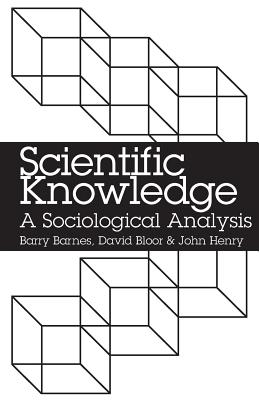Scientific Knowledge: A Sociological Analysis - Barnes, Barry, and Bloor, David, and Henry, John