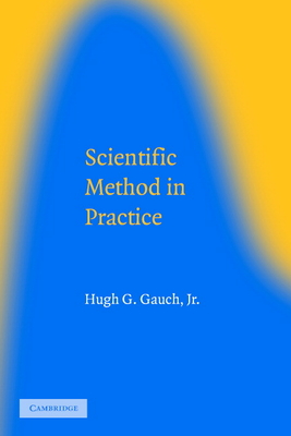 Scientific Method in Practice - Gauch, Hugh G, Jr., and Hugh G, Gauch, Jr.