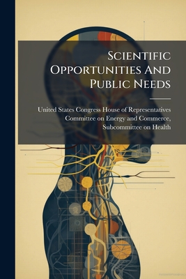 Scientific Opportunities And Public Needs - United States Congress House of Repre (Creator)