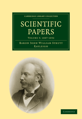 Scientific Papers - Strutt, Robert John, and Rayleigh, Baron John William Strutt, and Strutt, John William