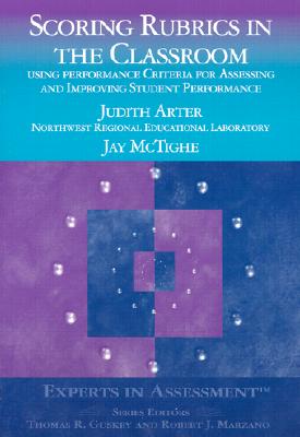 Scoring Rubrics in the Classroom: Using Performance Criteria for Assessing and Improving Student Performance - Arter, Judith A, and McTighe, Jay