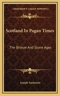 Scotland in Pagan Times: The Bronze and Stone Ages