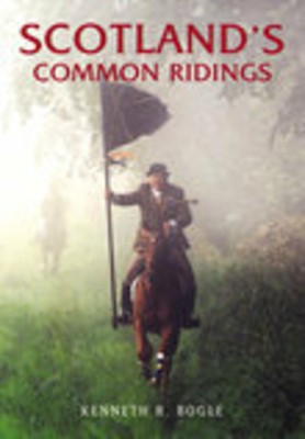 Scotland's Common Ridings - Bogle, Kenneth R