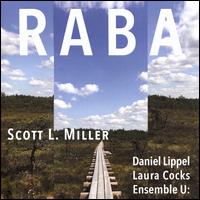 Scott L. Miller: Raba - Daniel Lippel / Laura Cocks / Ensemble U: