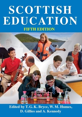 Scottish Education: Fifth Edition - Bryce, T G K (Editor), and Humes, W M (Editor), and Gillies, D (Editor)