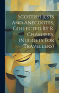 Scottish Jests And Anecdotes, Collected By R. Chambers. (nuggets For Travellers)