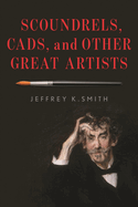 Scoundrels, Cads, and Other Great Artists