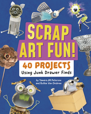 Scrap Art Fun!: 40 Projects Using Junk Drawer Finds - Van Oosbree, Ruthie, and Peterson, Tamara Jm