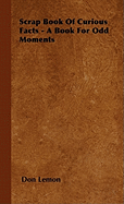 Scrap Book of Curious Facts - A Book for Odd Moments