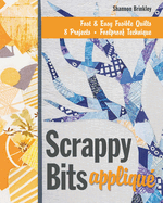 Scrappy Bits Appliqu�: Fast & Easy Fusible Quilts - 8 Projects - Foolproof Technique