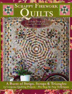 Scrappy Firework Quilts: A Burst of Strips, Scraps & Triangles 19 Gorgeous Quilting Projects * Five Step-By-Step Techniques