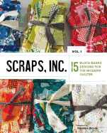 Scraps, Inc. Vol. 1: 15 Block-Based Designs for the Modern Quilter
