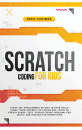 Scratch Coding for Kids: Evoke the Programmer Wizard in Your Child! Spark Their Interest in Coding and Learn to Create Games, Text, Stories Using Personalized Music and Interactive Animations.
