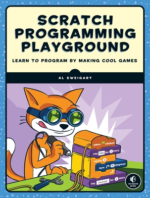 Scratch Programming Playground: Learn to Program by Making Cool Games - Sweigart, Al